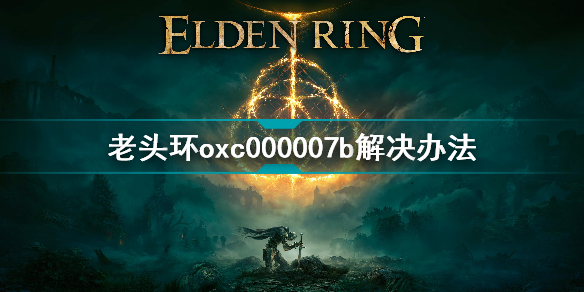 艾尔登法环oxc000007b解决方法