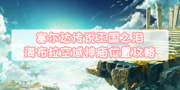 王国之泪海布拉空域神庙位置攻略