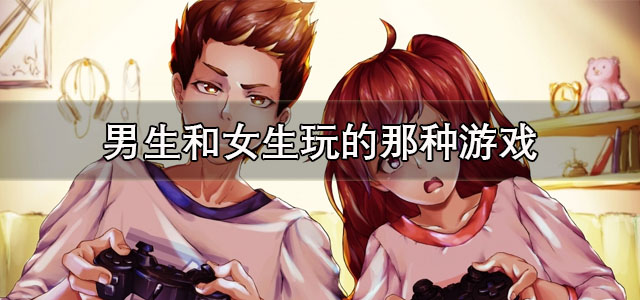 男生和女生玩的那种游戏