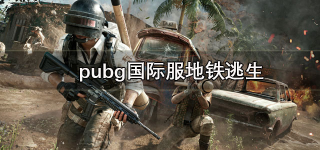 pubg国际服地铁逃生