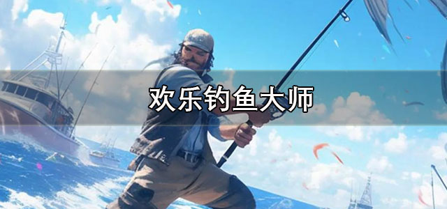 欢乐钓鱼大师