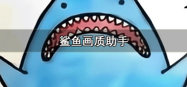 鲨鱼画质助手