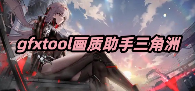 gfxtool画质助手三角洲