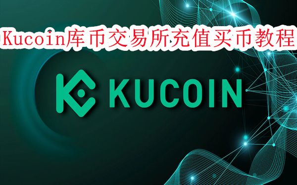 库币交易所怎么买币-Kucoin库币交易所充值买币教程