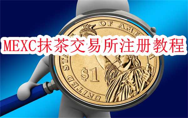 MEXC交易所app怎么注册-MEXC抹茶交易所注册教程