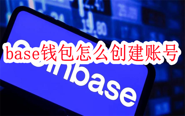 base钱包怎么创建账号-Coinbase钱包账户注册教程