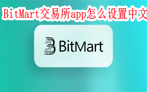 BitMart交易所app怎么设置中文-BitMart交易所app设置中文教程
