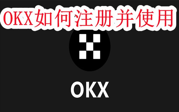 OKX如何注册并使用-OKX欧易账号注册教程