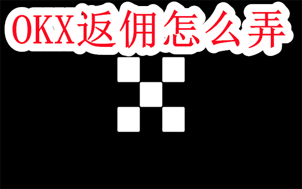 OKX返佣怎么弄-OKX邀请好友领取返佣教程